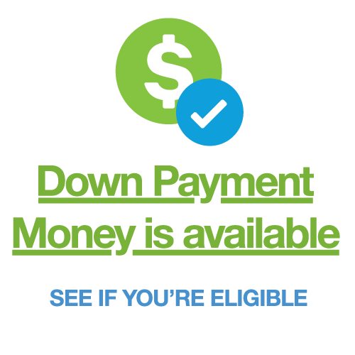 Down payment money is available - see if you are eligible